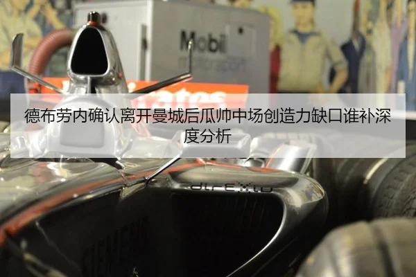 德布劳内确认离开曼城后瓜帅中场创造力缺口谁补深度分析（kaiyun）