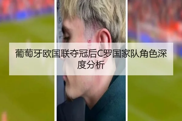葡萄牙欧国联夺冠后C罗国家队角色深度分析
